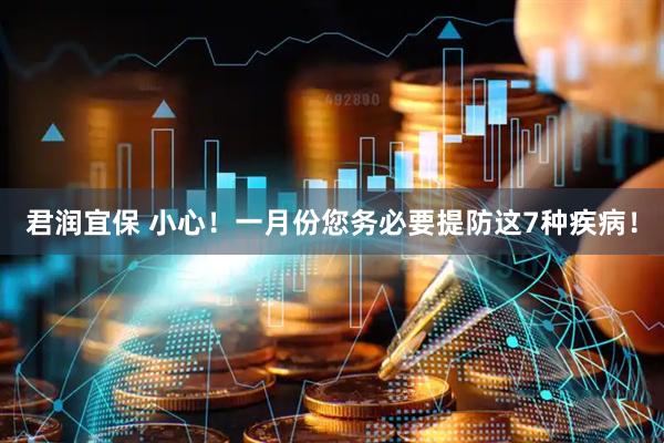 君润宜保 小心！一月份您务必要提防这7种疾病！